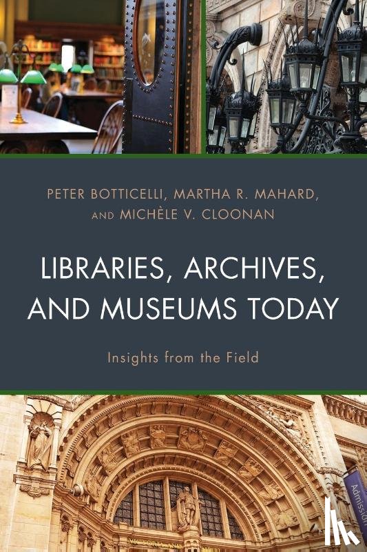 Botticelli, Peter, Mahard, Martha R., Cloonan, Michele V. - Libraries, Archives, and Museums Today