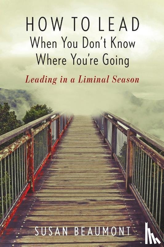 Beaumont, Susan - How to Lead When You Don't Know Where You're Going