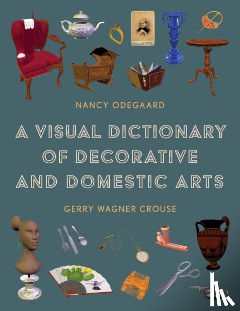 Odegaard, Nancy, Crouse, Gerry Wagner - A Visual Dictionary of Decorative and Domestic Arts