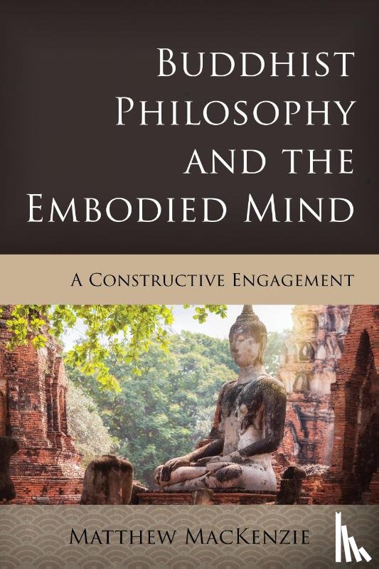 MacKenzie, Matthew - Buddhist Philosophy and the Embodied Mind