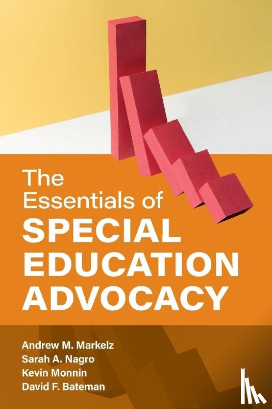 Markelz, Andrew M., Nagro, Sarah A., Monnin, Kevin, Bateman, David F. - The Essentials of Special Education Advocacy