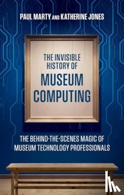 Marty, Paul, Jones, Katherine - The Invisible History of Museum Computing