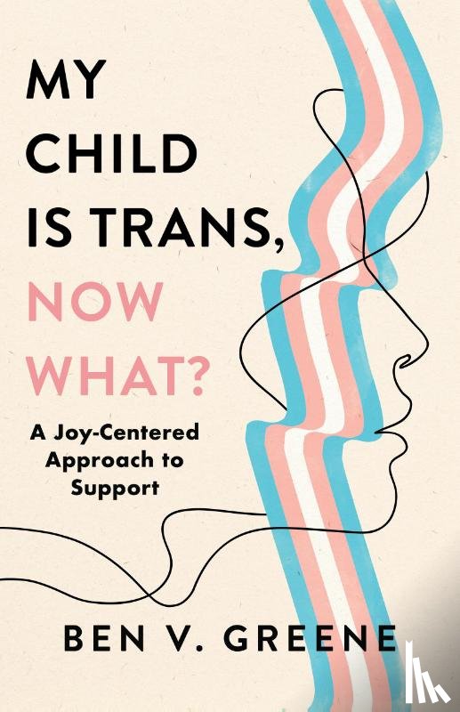 Greene, Ben V. - My Child Is Trans, Now What?