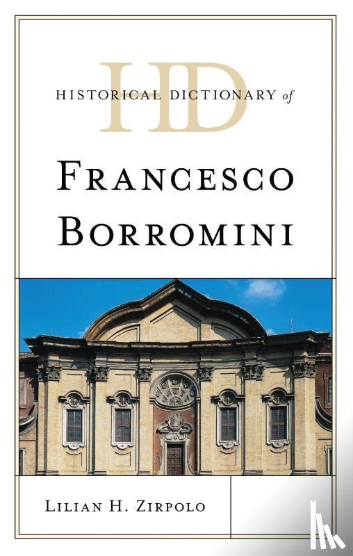Zirpolo, Dr Lilian H. (Independent Art Historian) - Historical Dictionary of Francesco Borromini