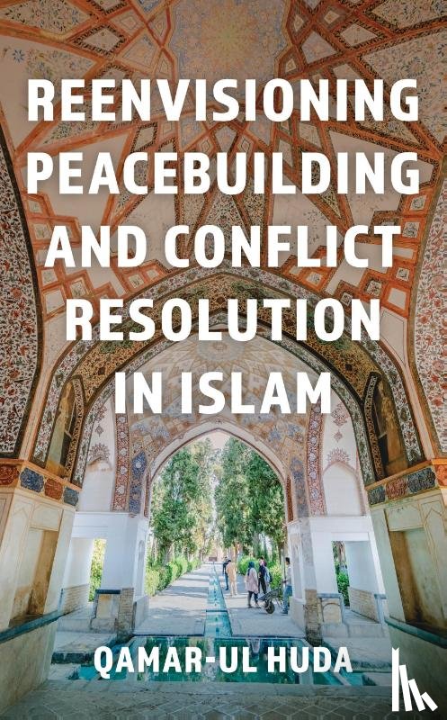 Huda, Qamar-ul - Reenvisioning Peacebuilding and Conflict Resolution in Islam