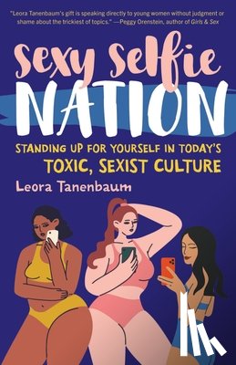 Tanenbaum, Leora - Sexy Selfie Nation: Standing Up for Yourself in Today's Toxic, Sexist Culture