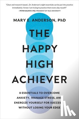 Anderson, Mary E. - The Happy High Achiever: 8 Essentials to Overcome Anxiety, Manage Stress, and Energize Yourself for Success--Without Losing Your Edge