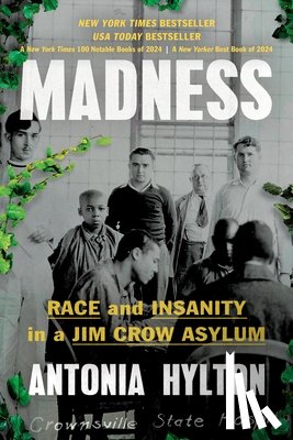 Hylton, Antonia - Madness: Race and Insanity in a Jim Crow Asylum