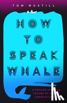Mustill, Tom - How to Speak Whale: The Power and Wonder of Listening to Animals