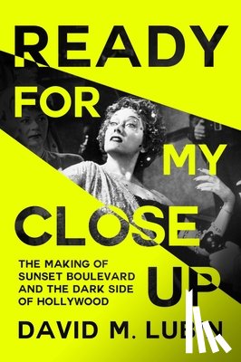 Lubin, David M. - Ready for My Close-Up: The Making of Sunset Boulevard and the Dark Side of the Hollywood Dream