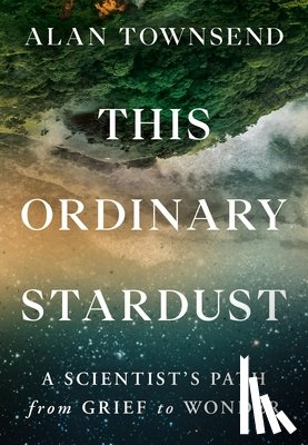 Townsend, Alan - This Ordinary Stardust: A Scientist's Path from Grief to Wonder