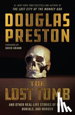 Preston, Douglas - The Lost Tomb: And Other Real-Life Stories of Bones, Burials, and Murder