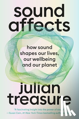 Treasure, Julian - Sound Affects: How Sound Shapes Our Lives, Our Wellbeing and Our Planet