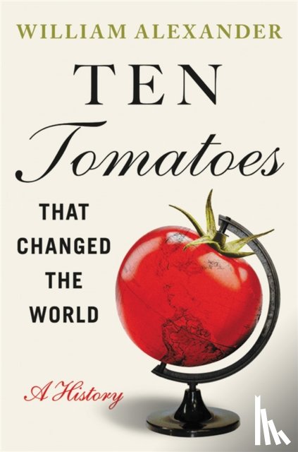 Alexander, William - Ten Tomatoes that Changed the World