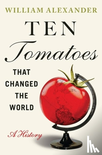 Alexander, William - Ten Tomatoes that Changed the World
