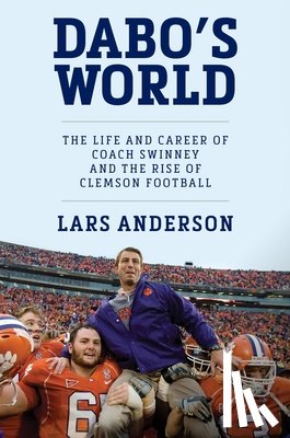 Anderson, Lars - Dabo's World: The Life and Career of Coach Swinney and the Rise of Clemson Football