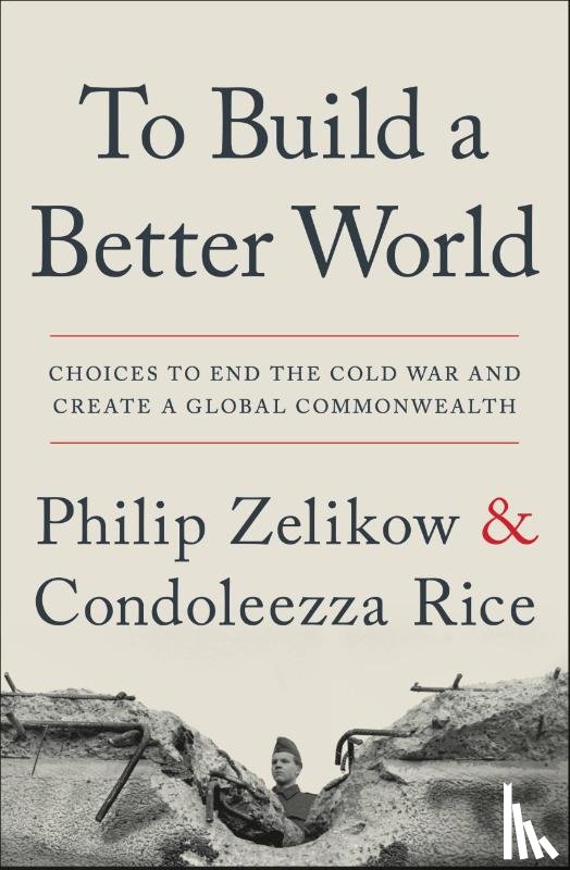 Zelikow, Philip, Rice, Condoleezza - To Build a Better World
