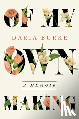 Burke, Daria - Of My Own Making: A Memoir