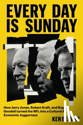 Belson, Ken - Every Day Is Sunday: How Jerry Jones, Robert Kraft, and Roger Goodell Turned the NFL Into a Cultural & Economic Juggernaut