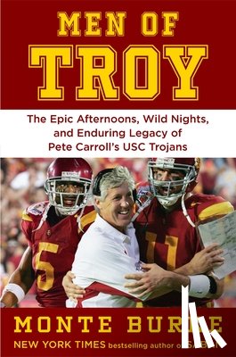 Burke, Monte - Men of Troy: The Legendary Afternoons, Wild Nights, and Enduring Legacy of Pete Carroll's Usc Trojans