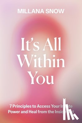 Snow, Millana - It's All Within You: 7 Principles to Access Your Innate Power and Heal from the Inside Out