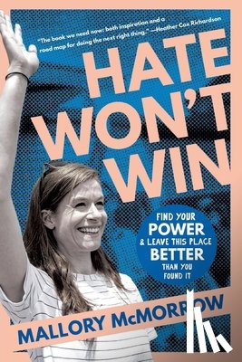McMorrow, Mallory - Hate Won't Win: Find Your Power and Leave This Place Better Than You Found It