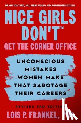 Frankel, Lois P. - Nice Girls Don't Get the Corner Office: Unconscious Mistakes Women Make That Sabotage Their Careers, Revised 3rd Edition