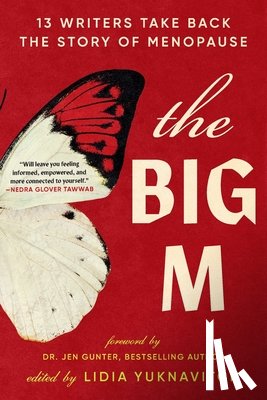 Yuknavitch, Lidia - The Big M: 13 Writers Take Back the Story of Menopause