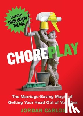 Carlos, Jordan - Choreplay: The Marriage-Saving Magic of Getting Your Head Out of Your Ass