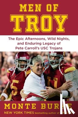 Burke, Monte - Men of Troy: The Legendary Afternoons, Wild Nights, and Enduring Legacy of Pete Carroll's Usc Trojans