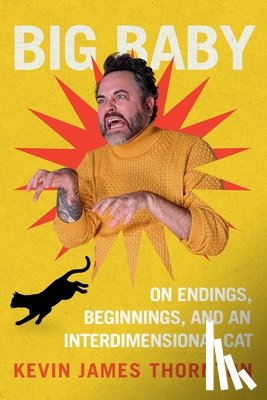 Thornton, Kevin James - Big Baby: On Endings, Beginnings, and an Interdimensional Cat