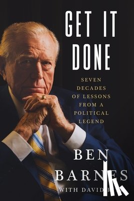 Barnes, Ben - Get It Done: Seven Decades of Lessons from a Political Legend