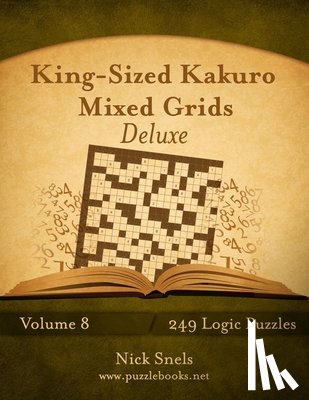 Snels, Nick - King-Sized Kakuro Mixed Grids Deluxe - Volume 8 - 249 Logic Puzzles