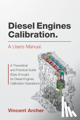 Archer, Vincent - Diesel Engines Calibration. A users manual.: A theoretical and practical guide (easy enough) for diesel engines calibration operations