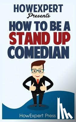 Howexpert Press - How To Be a Stand Up Comedian