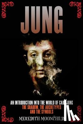 Moonchild, Meredith - Jung: An Introduction Into the World of Carl Jung: The Shadow, The Archetypes and the Symbols