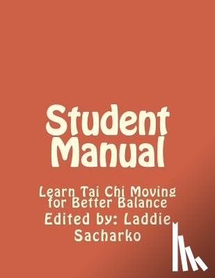 Sacharko, Laddie - Student Manual: Learn Tai Chi Moving for Better Balance
