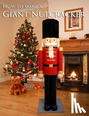 Meijer, Joelle - How to make a Giant Nutcracker