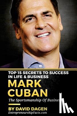 Dagen, David - MARK CUBAN - Top 15 Secrets To Success In Life & Business: The Sportsmanship Of Business