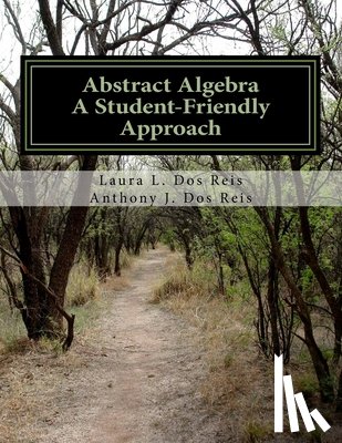 Dos Reis, Anthony J. - Abstract Algebra: A Student-Friendly Approach