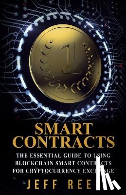 Reed, Jeff - Smart Contracts: The Essential Guide to Using Blockchain Smart Contracts for Cryptocurrency Exchange