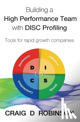 Robinson, Craig D. - Building a High Performance Team with DISC Profiling: Tools for rapid growth companies