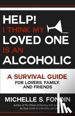 Fondin, Michelle S. - Help! I Think My Loved One Is an Alcoholic: A Survival Guide for Lovers, Family, and Friends