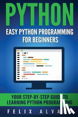 Alvaro, Felix - Python: Easy Python Programming For Beginners, Your Guide to Learning Python