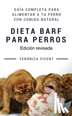 Vicent Cruz, Verónica - Dieta BARF para perros: Guía completa para alimentar a tu perro con comida natural