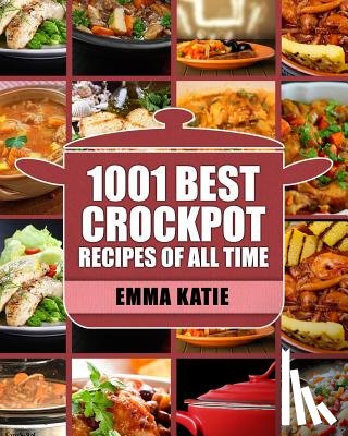 Katie, Emma - Crock Pot: 1001 Best Crock Pot Recipes of All Time (Crockpot, Crockpot Recipes, Crock Pot Cookbook, Crock Pot Recipes, Crock Pot, Slow Cooker, Slow Co