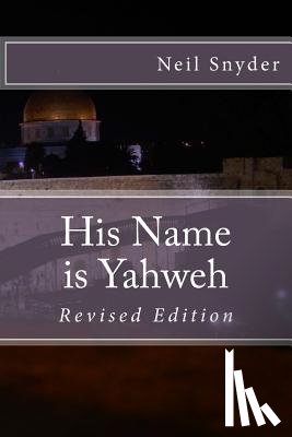 Snyder, Neil - His Name is Yahweh: Revised Edition