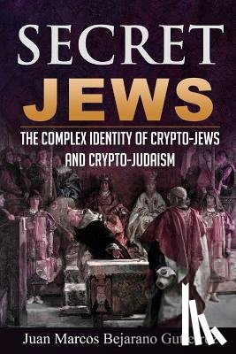 Gutierrez, Juan Marcos Bejarano - Secret Jews: The Complex Identity of Crypto-Jews and Crypto-Judaism