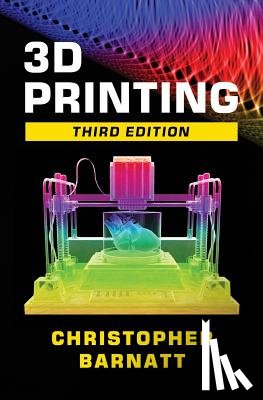 Barnatt, Christopher - 3D Printing: Third Edition