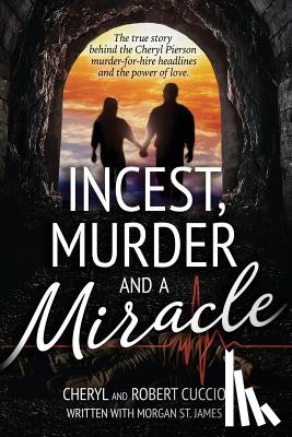 Cuccio, Robert - Incest, Murder and a Miracle: The True Story Behind the Cheryl Pierson Murder-For-Hire Headlines